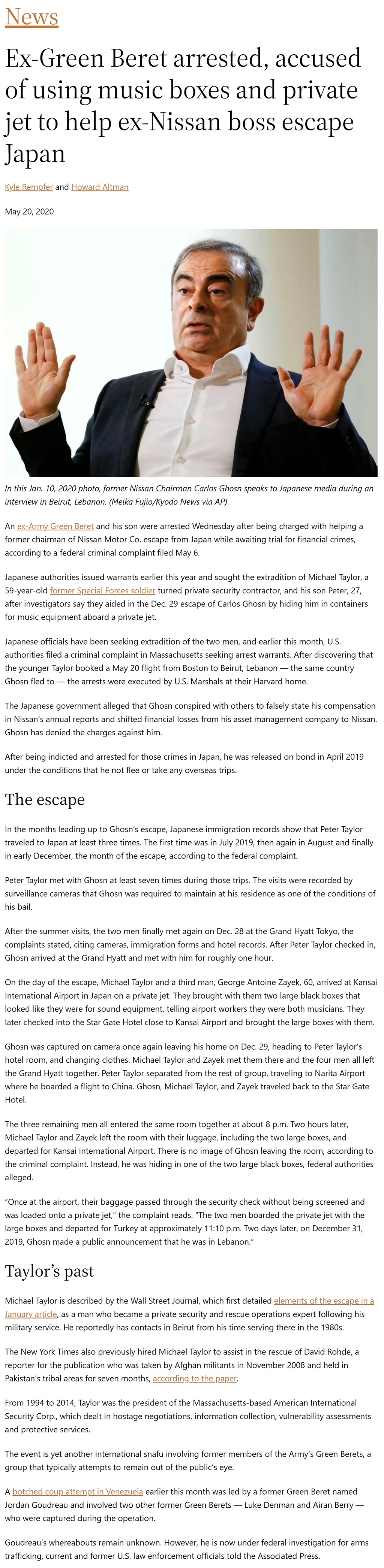 Article Ex-Green Beret arrested, accused of using music boxes and private jet to help ex-Nissan boss escape Japan Ex-Green Beret arrested, accused of using music boxes and private jet to help ex-Nissan boss escape Japan by Kyle Rempfer and Howard Altman, Military Times 5/20/2020
