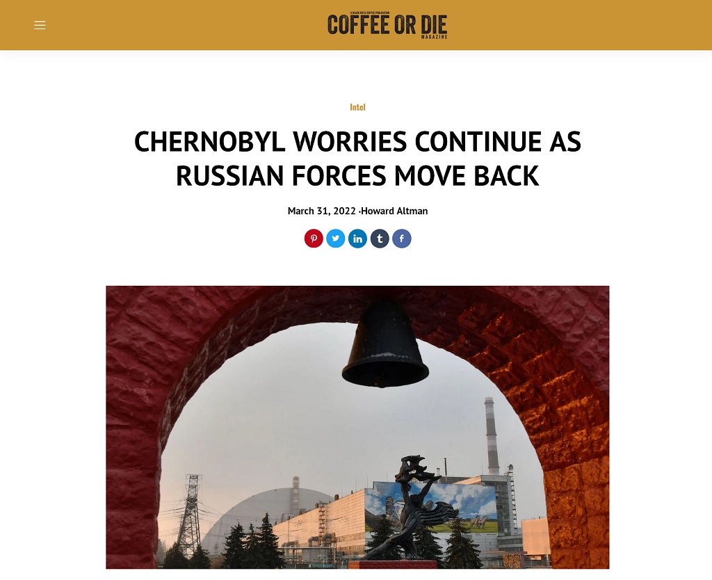 Chernobyl Worries Continue As Russian Forces Move Back by Howard Altman at Coffee or Die magazine 3/31/2022